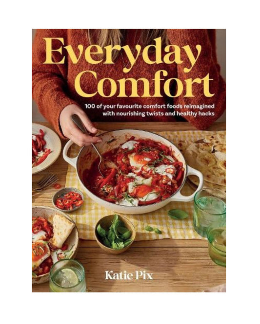 Everyday Comfort : 100 Balanced and Healthier Versions of All Your Favourite Comfort Food, by Katie Pix